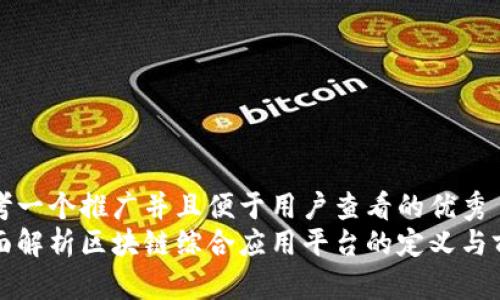思考一个推广并且便于用户查看的优秀
全面解析区块链综合应用平台的定义与前景