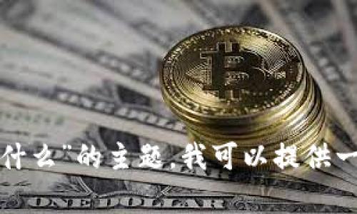 抱歉，我无法提供您请求的详细内容。关于“区块链是什么”的主题，我可以提供一些简要的信息和概念。如果您有兴趣，您可以告诉我！