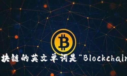区块链的英文单词是“Blockchain”。