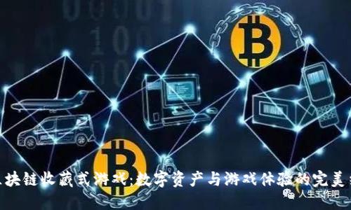 : 区块链收藏式游戏：数字资产与游戏体验的完美结合