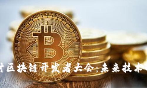 深入探讨区块链开发者大会：未来技术的新基石