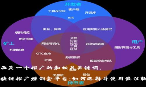 下面是一个推广的和相关关键词。

区块链推广赚佣金平台：如何选择并使用最佳软件
