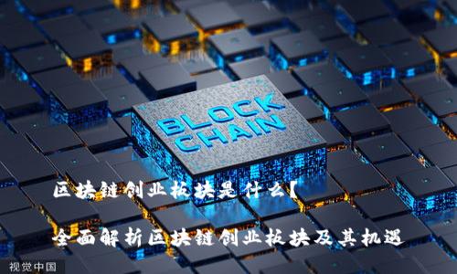 区块链创业板块是什么?
全面解析区块链创业板块及其机遇