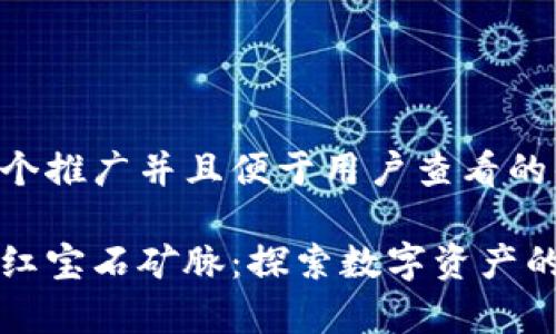 思考一个推广并且便于用户查看的优秀

区块链红宝石矿脉：探索数字资产的新前沿