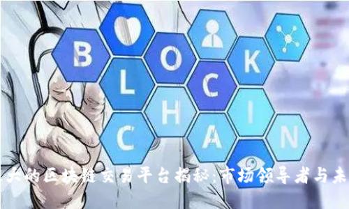 全球最大的区块链交易平台揭秘：市场领导者与未来展望