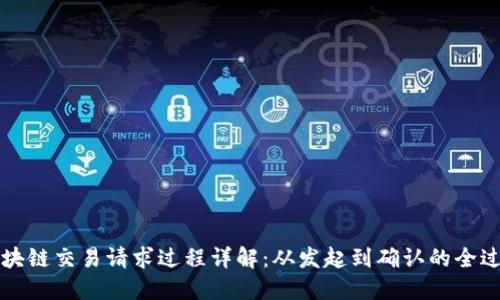 区块链交易请求过程详解：从发起到确认的全过程