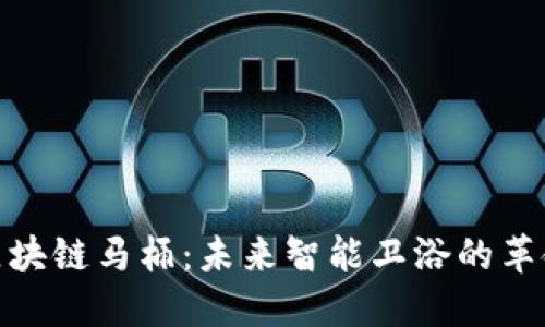 : 谢特Plus区块链马桶：未来智能卫浴的革命性解决方案