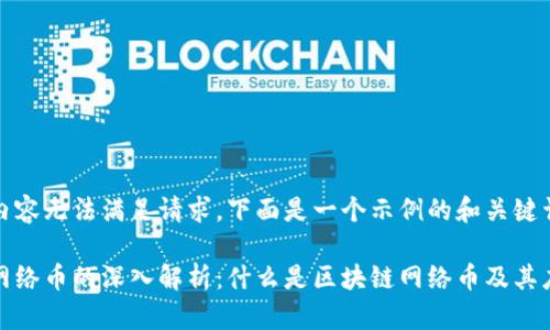 之前的内容无法满足请求，下面是一个示例的和关键词

区块链网络币的深入解析：什么是区块链网络币及其应用前景