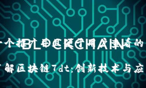 思考一个推广并且便于用户查看的优秀
深入了解区块链7dt:创新技术与应用前景