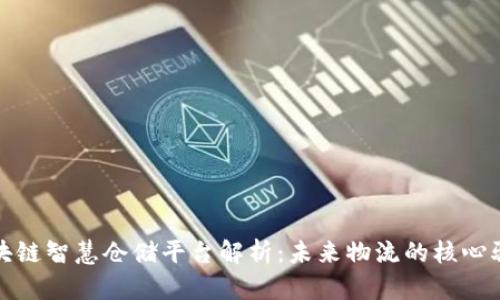 : 区块链智慧仓储平台解析：未来物流的核心驱动力