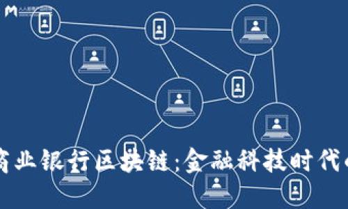 ### 商业银行区块链：金融科技时代的变革者