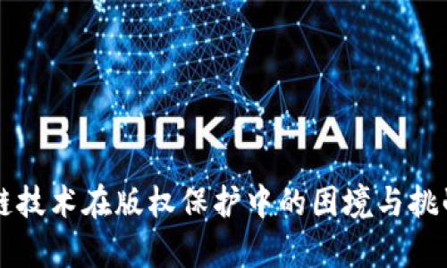 区块链技术在版权保护中的困境与挑战解析