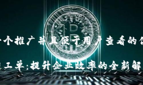思考一个推广并且便于用户查看的优秀

区块链工单：提升企业效率的全新解决方案