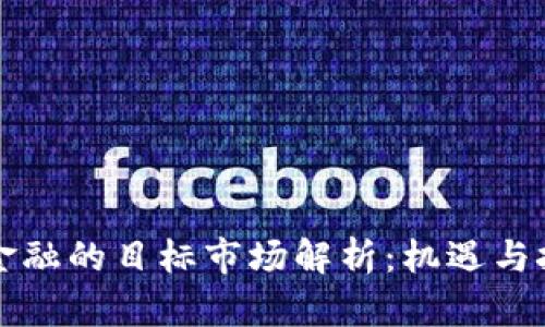 区块链金融的目标市场解析：机遇与挑战并存