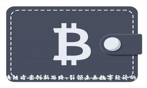 区块链方案创新思路：引领未来数字经济的发展