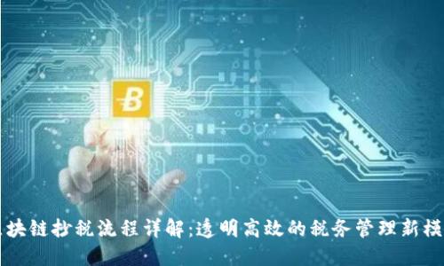 区块链抄税流程详解：透明高效的税务管理新模式