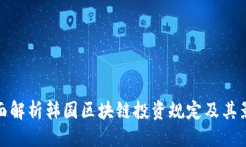 全面解析韩国区块链投资规定及其影响