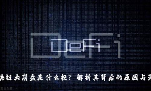 区块链大崩盘是什么梗? 解析其背后的原因与影响