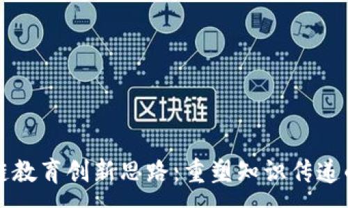 :
区块链教育创新思路：重塑知识传递的未来