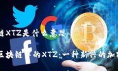 区块链XTZ是什么意思了解区块链中的XTZ：一种新