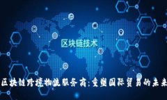 区块链跨境物流服务商：