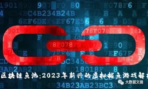  区块链鱼池：2023年新兴的虚拟捕鱼游戏解析