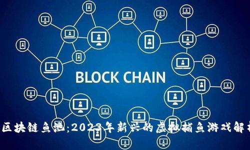  区块链鱼池：2023年新兴的虚拟捕鱼游戏解析