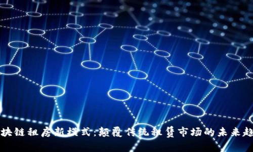 区块链租房新模式：颠覆传统租赁市场的未来趋势