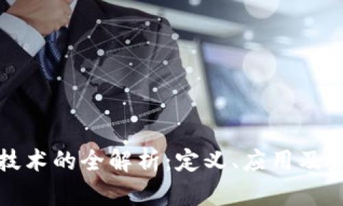 区块链技术的全解析：定义、应用及未来趋势