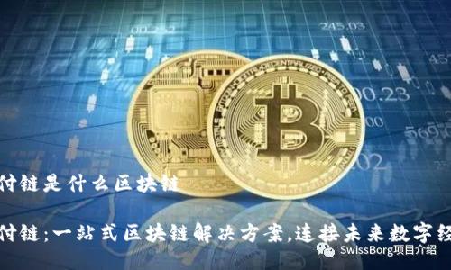 全付链是什么区块链

全付链：一站式区块链解决方案，连接未来数字经济