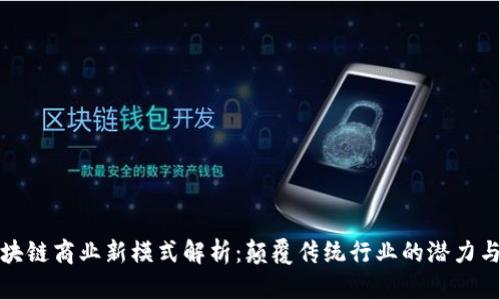 : 区块链商业新模式解析：颠覆传统行业的潜力与应用