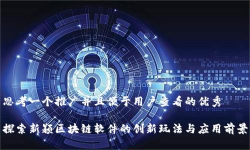 思考一个推广并且便于用户查看的优秀

探索新颖区块链软件的创新玩法与应用前景