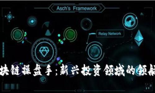 区块链操盘手：新兴投资领域的领航者