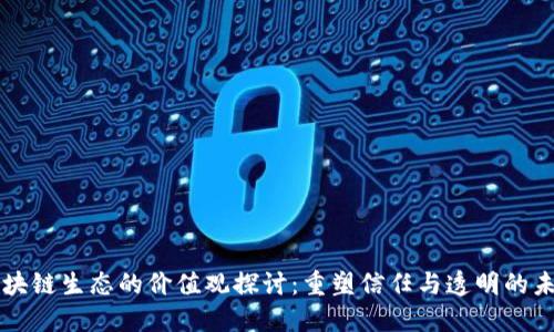 区块链生态的价值观探讨：重塑信任与透明的未来