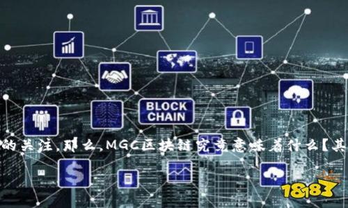 miaoshu在区块链技术日益发展的今天，MGC区块链作为一种新兴的技术应用，逐渐受到人们的关注。那么，MGC区块链究竟意味着什么？其背后的技术原理、应用场景以及未来趋势又是怎样的呢？本文将对此进行详细探讨。/miaoshu

MGC区块链：定义、应用与未来展望