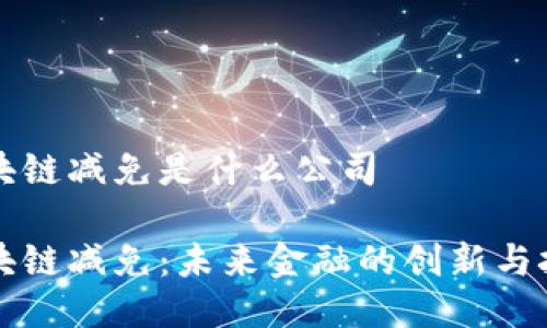 区块链减免是什么公司

区块链减免：未来金融的创新与挑战