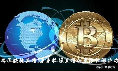 品牌区块链直播：未来视频直播的革命性解决方案