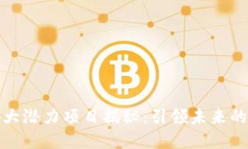 区块链十大潜力项目揭秘：引领未来的数字革命