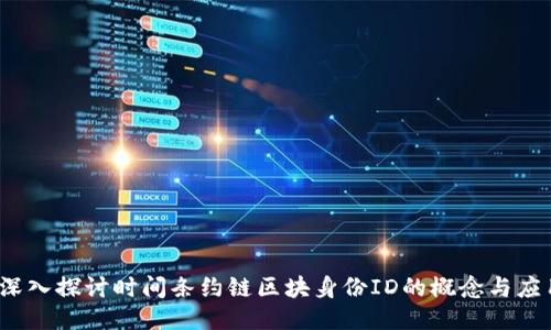 :深入探讨时间条约链区块身份ID的概念与应用