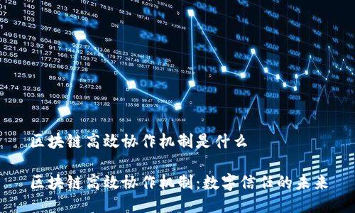 区块链高效协作机制是什么

区块链高效协作机制：数字信任的未来