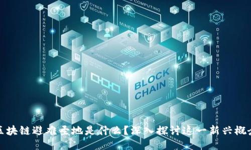 区块链避难圣地是什么？深入探讨这一新兴概念