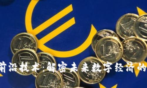  区块链与前沿技术：解密未来数字经济的核心驱动力