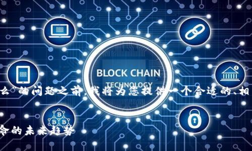 在回答有关“银行区块链业务是什么”的问题之前,我将为您提供一个合适的、相关关键词,并展开内容和问题讨论。
银行区块链业务深度解析:金融革命的未来趋势