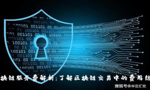 区块链服务费解析：了解区块链交易中的费用结构