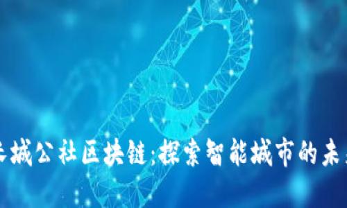长城公社区块链：探索智能城市的未来