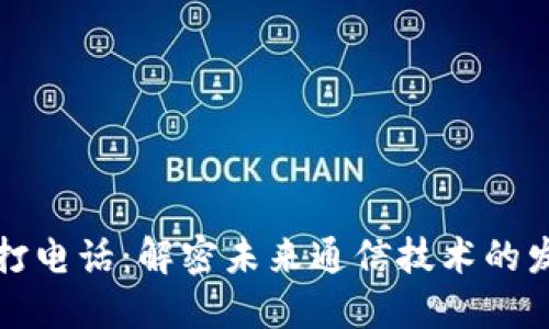 区块链打电话：解密未来通信技术的发展趋势
