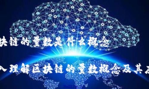 区块链的量数是什么概念

深入理解区块链的量数概念及其应用