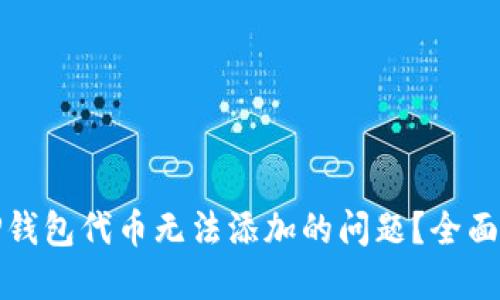 如何解决TP钱包代币无法添加的问题？全面指南与技巧