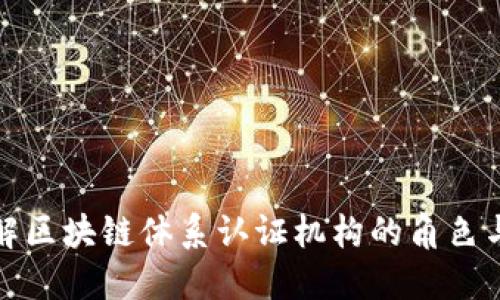 深入了解区块链体系认证机构的角色与重要性