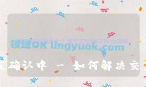 ваtp钱包一直确认中 - 如何解决交易确认延迟问题